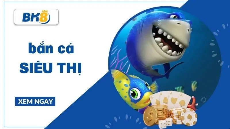 Bắn cá siêu thị - Khám phá sức cuốn hút của trò chơi tại nhà cái