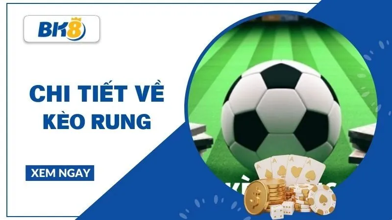 Kèo rung (trực tiếp) - Cuộc chơi của nhịp trận và thời điểm